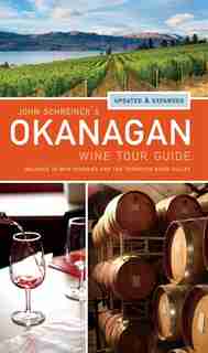 John Schreiner's Okanagan Wine Tour Guide: Updated & expanded by John Schreiner