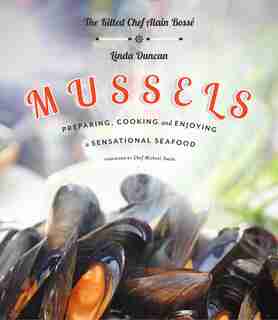 Mussels: Preparing, cooking and enjoying a sensational seafood by Alain Bossé
