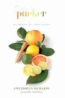 Pucker: A Cookbook for Citrus Lovers by Gwendolyn Richards