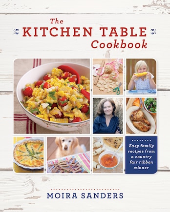 The Kitchen Table Cookbook: Easy Family Recipes from a Country Fair Ribbon Winner