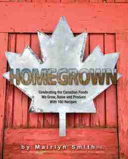 Homegrown: Celebrating The Canadian Foods We Grow, Raise And Produce by The Ontario Home Economics Association