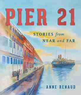 Pier 21: Stories From Near And Far by Anne Renaud