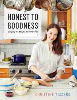 Honest To Goodness: Everyday Recipes For The Home Cook by Christine Tizzard