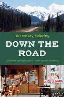 Down The Road: Journeys Through Small-town British Columbia by Rosemary Neering