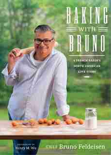 Baking With Bruno: A French Baker's North American Love Story by Bruno Feldeisen
