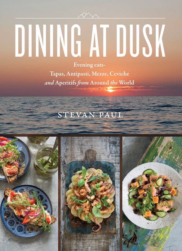 Dining At Dusk: Evening Eats - Tapas, Antipasti, Mezze, Ceviche And Aperitifs From Around The World