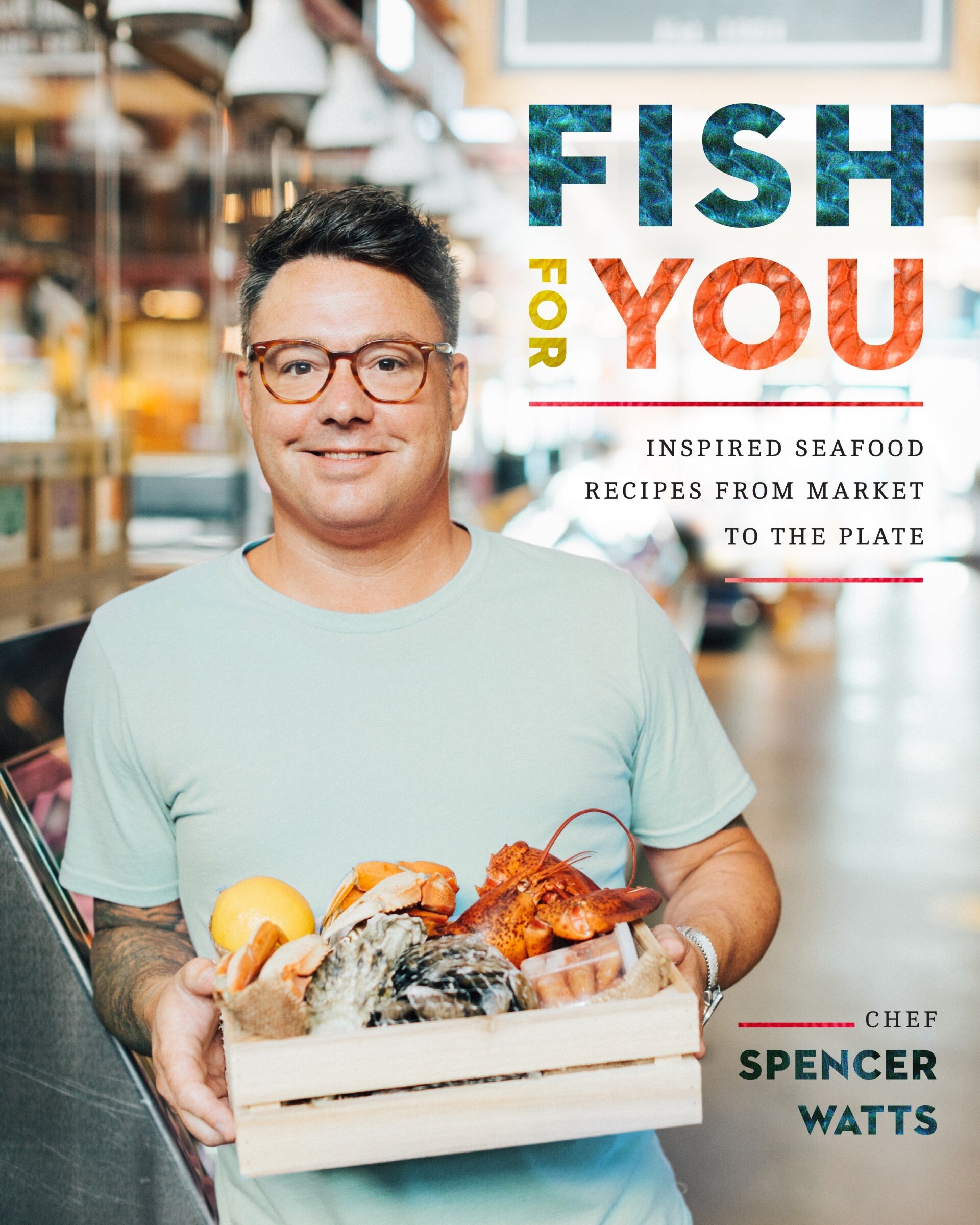 Fish For You: Inspired Seafood Recipes From Market To Plate