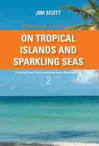 On Tropical Islands and Sparkling Seas: A book of Travel, Poetry and Insight from a Wanderer's Life by Jim Scott