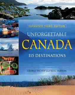 Unforgettable Canada: 115 Destinations by George Fischer