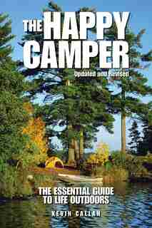The Happy Camper: The Essential Guide to Life Outdoors by Kevin Callan