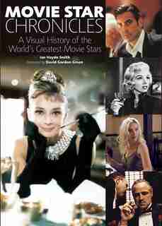 Movie Star Chronicles: A Visual History Of The World's Greatest Movie Stars by Ian Haydn Smith