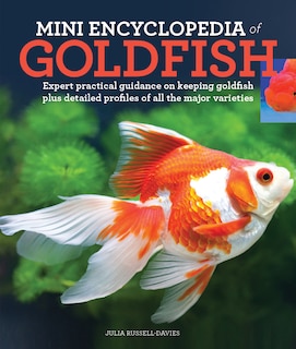 Mini Encyclopedia of Goldfish: Expert Practical Guidance on Keeping Goldfish Plus Detailed Profiles of All the Major Varieties