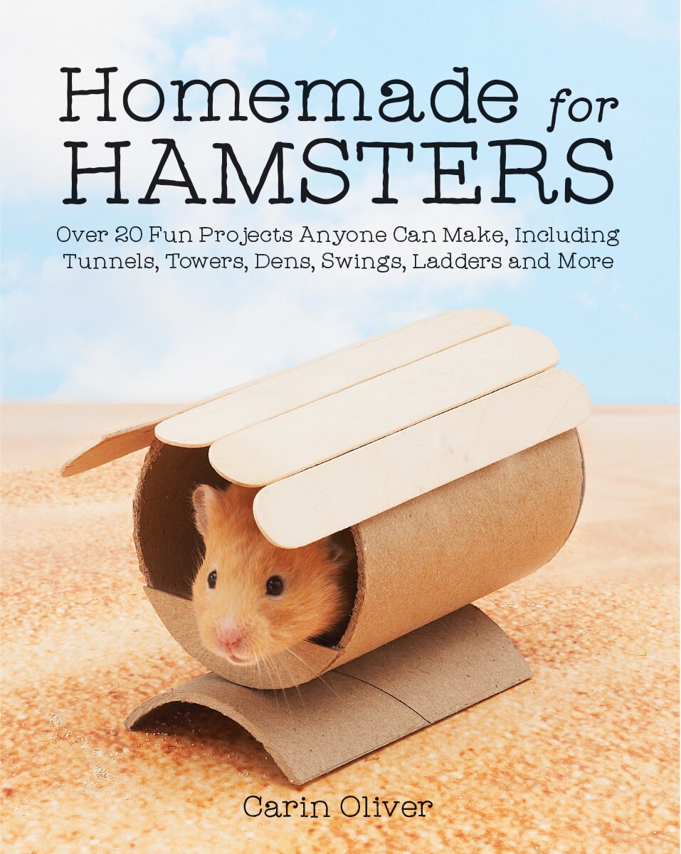 Homemade For Hamsters Over 20 Fun Projects Anyone Can Make Including Tunnels Towers Dens Swings Ladders And More Book By Carin Oliver tp Indigo