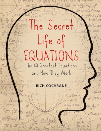 The Secret Life Of Equations: The 50 Greatest Equations And How They Work