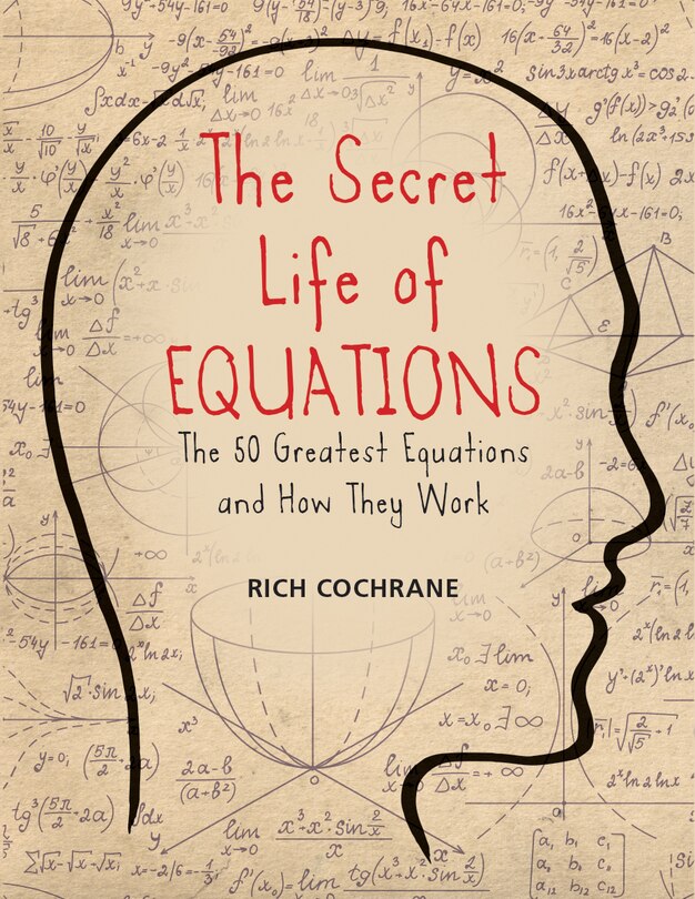 The Secret Life Of Equations: The 50 Greatest Equations And How They Work