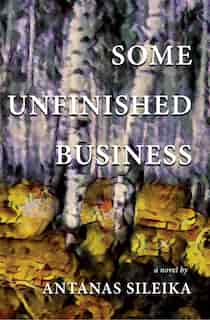 Some Unfinished Business by Antanas Sileika