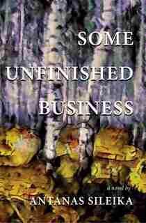 Some Unfinished Business by Antanas Sileika