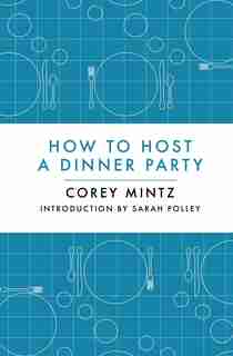 How to Host a Dinner Party by Corey Mintz