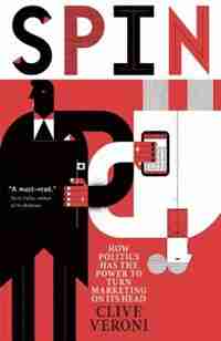 Spin: How Politics Has the Power to Turn Marketing on Its Head by Clive Veroni