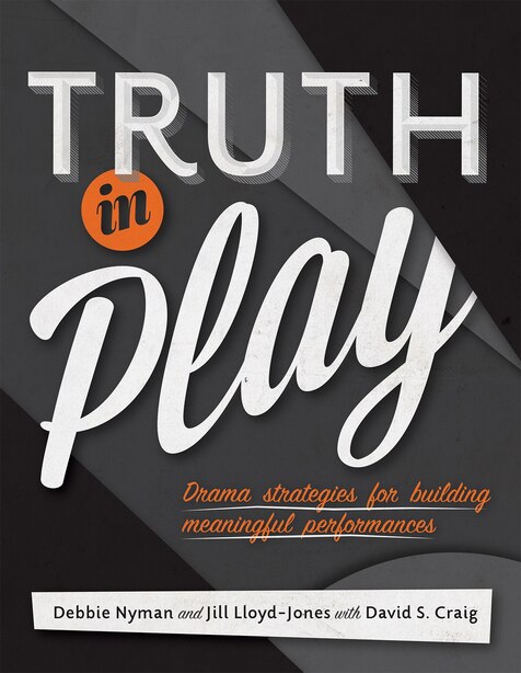 Truth in Play: Drama Strategies for Building Meaningful Performances by Debbie Nyman
