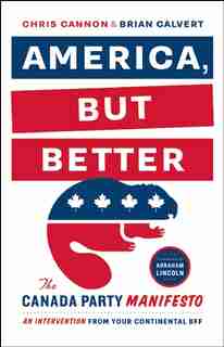 America, But Better: The Canada Party Manifesto by Chris Cannon
