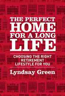 The Perfect Home For A Long Life: Choosing The Right Retirement Lifestyle For You by Lyndsay Green