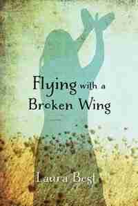 Flying With a Broken Wing by Laura Best