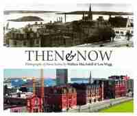 Then and Now: Photographs Of Nova Scotia