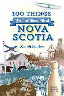 100 Things You Don't Know About Nova Scotia by Sarah Sawler