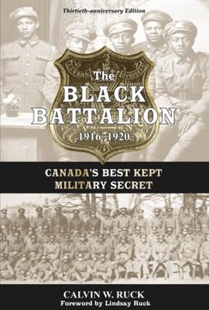 The Black Battalion 1916-1920: Canada's Best Kept Military Secret by Calvin W. Ruck