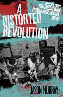 A Distorted Revolution: How Eric's Trip Changed Music, Moncton, And Me