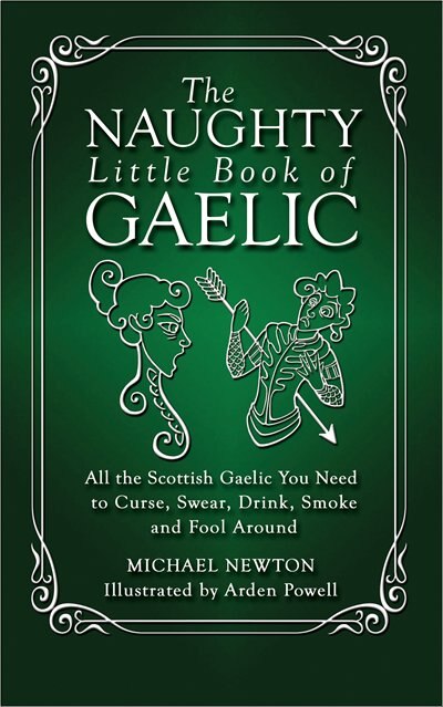 The Naughty Little Book of Gaelic: All the Scottish Gaelic You Need to Curse, Swear, Drink, Smoke, and Fool Around