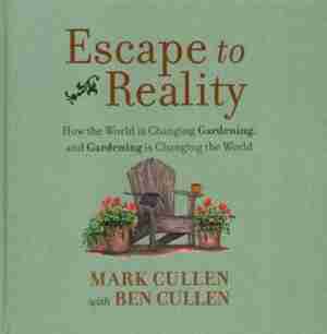 Escape to Reality: How the World is Changing Gardening, and Gardening is Changing the World by Mark Cullen