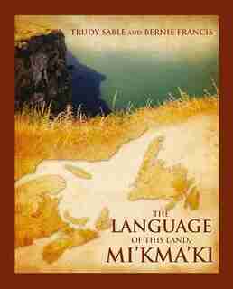 The Language of this Land, Mi'kma'ki by Trudy Sable