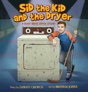 Sid the Kid and the Dryer: A Story About Sidney Crosby by Lesley Choyce