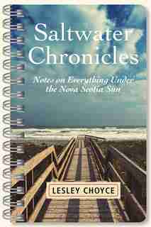 Saltwater Chronicles: Notes On Everything Under The Nova Scotia Sun by Lesley Choyce