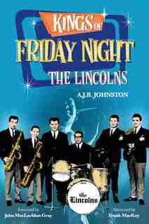 Kings Of Friday Night: The Lincolns by A.J.B. Johnston
