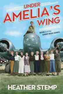 Under Amelia's Wing: Book 2 of the Ginny Ross Series by Heather Stemp