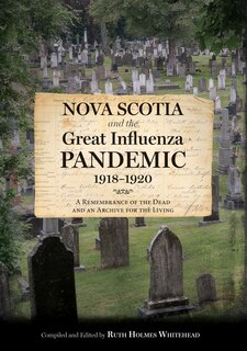 Nova Scotia And The Great Influenza Pandemic, 1918-1920: A Remembrance Of The Dead And An Archive For The Living