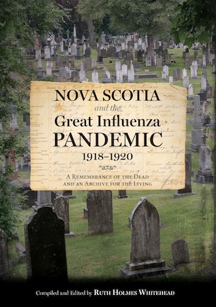 Nova Scotia And The Great Influenza Pandemic, 1918-1920: A Remembrance Of The Dead And An Archive For The Living