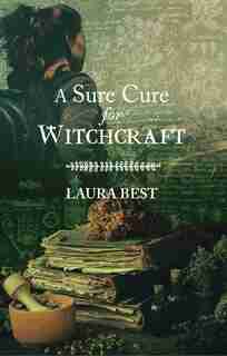 A Sure Cure For Witchcraft by Laura Best