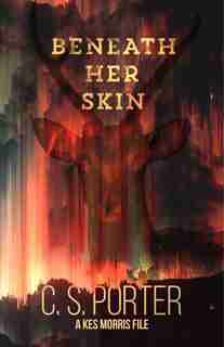 Beneath Her Skin: A Kes Morris File by C S Porter