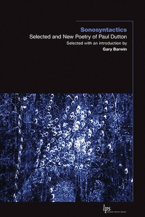 Sonosyntactics: Selected and New Poetry of Paul Dutton