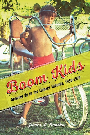 Boom Kids: Growing Up In The Calgary Suburbs, 1950-1970