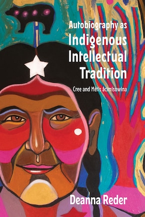 Autobiography As Indigenous Intellectual Tradition: Cree And Métis Âcimisowina