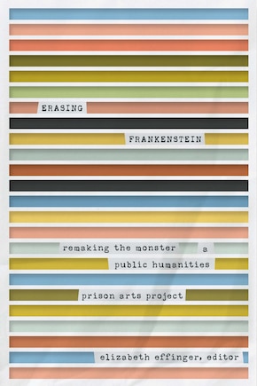 Erasing Frankenstein: Remaking the Monster, A Public Humanities Prison Arts Project