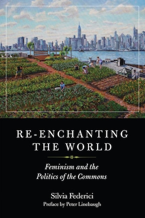 Re-enchanting The World: Feminism And The Politics Of The Commons