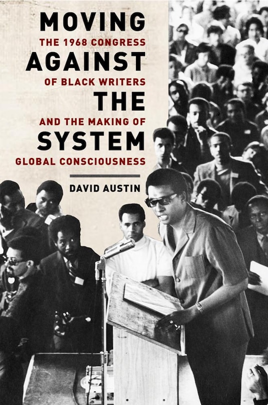 Moving Against The System: The 1968 Congress Of Black Writers And The Making Of Global Consciousness