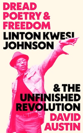 Dread Poetry And Freedom: Linton Kwesi Johnson And The Unfinished Revolution