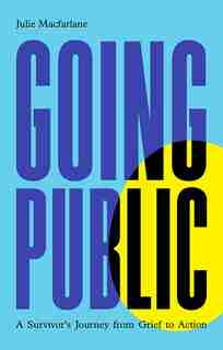 Going Public: A Survivor's Journey From Grief To Action by Julie Macfarlane